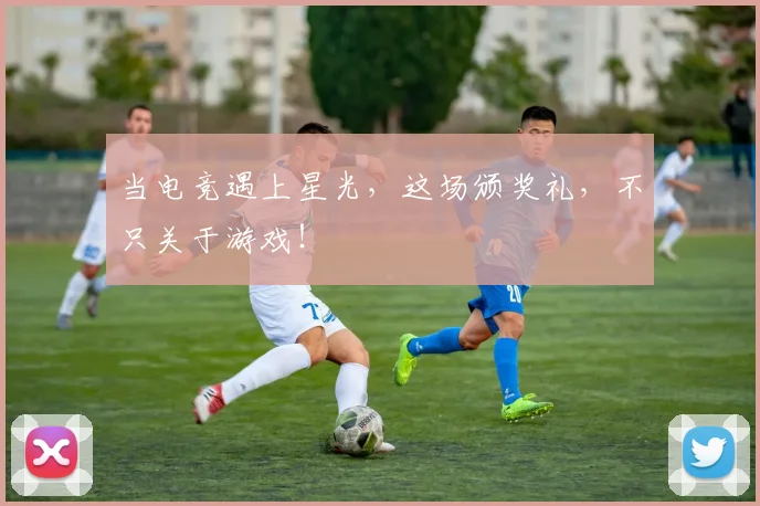 当电竞遇上星光,这场颁奖礼,不只关于游戏!